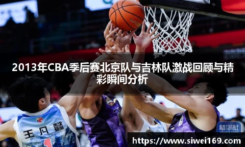 2013年CBA季后赛北京队与吉林队激战回顾与精彩瞬间分析